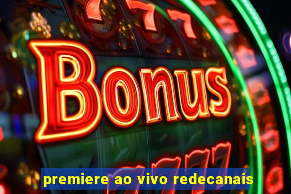 premiere ao vivo redecanais